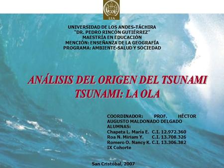 UNIVERSIDAD DE LOS ANDES-TÁCHIRA “DR. PEDRO RINCÓN GUTIÉRREZ” MAESTRÍA EN EDUCACIÓN MENCIÓN: ENSEÑANZA DE LA GEOGRAFÍA PROGRAMA: AMBIENTE-SALUD Y SOCIEDAD.