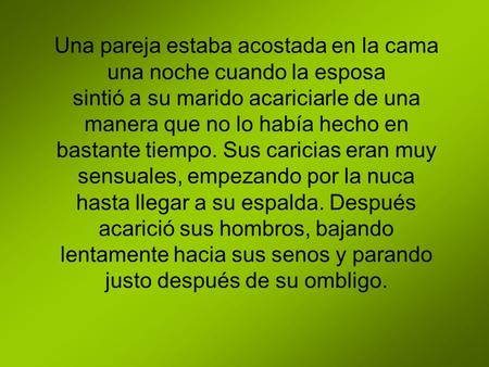 Una pareja estaba acostada en la cama una noche cuando la esposa sintió a su marido acariciarle de una manera que no lo había hecho en bastante tiempo.