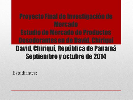 Proyecto Final de Investigación de Mercado Estudio de Mercado de Productos Desodorantes en de David, Chiriquí David, Chiriquí, República de Panamá Septiembre.