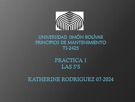 Universidad simón bolívar Principios de mantenimiento ts-2425 PRACTICA 1 LAS 5’S KATHERINE RODRIGUEZ 07-2024.