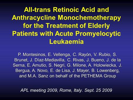 APL meeting 2009, Rome, Italy. Sept. 25 2009 All-trans Retinoic Acid and Anthracycline Monochemotherapy for the Treatment of Elderly Patients with Acute.