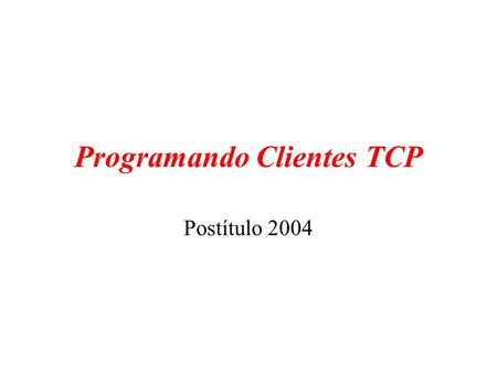 Programando Clientes TCP Postítulo 2004. La Clase InetAddress Una dirección IP es la dirección absoluta de un computador cualquiera en toda la internet.