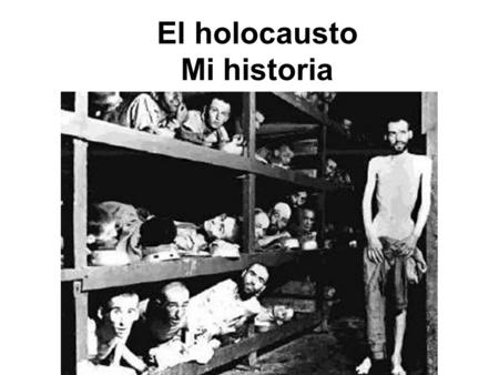 El holocausto Mi historia. La primera acepción de holocausto es la inceración total de las victimas. Pero después de Auschwitz y tanto sufrimiento decimos.