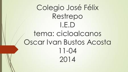 Colegio José Félix Restrepo I.E.D tema: cicloalcanos Oscar Ivan Bustos Acosta 11-04 2014.