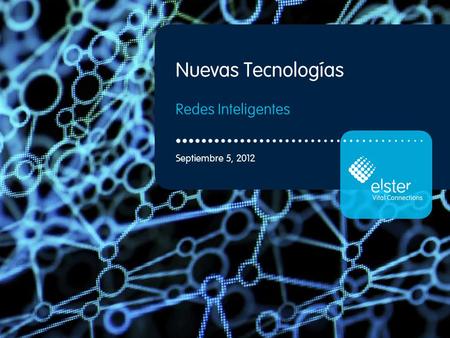 Confidential and proprietary to Elster Redes Inteligentes Septiembre 5, 2012 Nuevas Tecnologías.