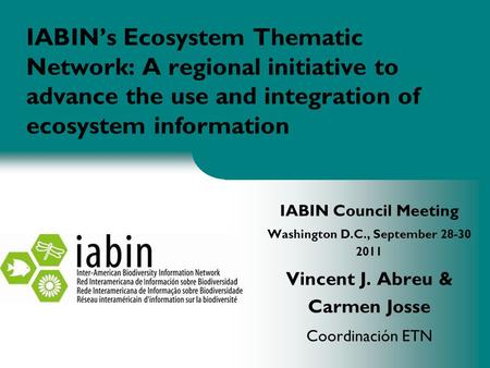 IABIN’s Ecosystem Thematic Network: A regional initiative to advance the use and integration of ecosystem information IABIN Council Meeting Washington.