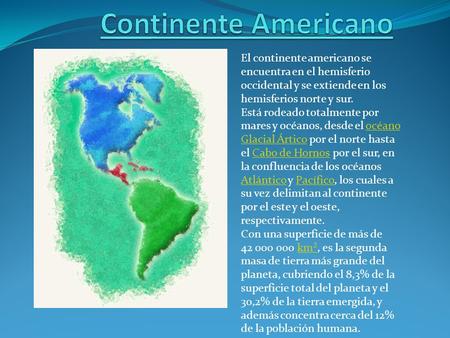 Continente Americano El continente americano se encuentra en el hemisferio occidental y se extiende en los hemisferios norte y sur. Está rodeado totalmente.