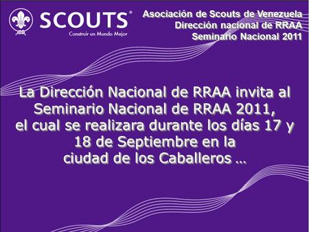 Asociación de Scouts de Venezuela Dirección nacional de RRAA Seminario Nacional 2011 Asociación de Scouts de Venezuela Dirección nacional de RRAA Seminario.