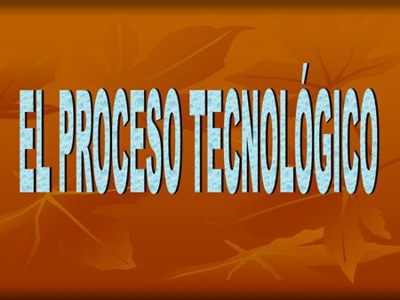 EL PROCESO TECNOLÓGICO