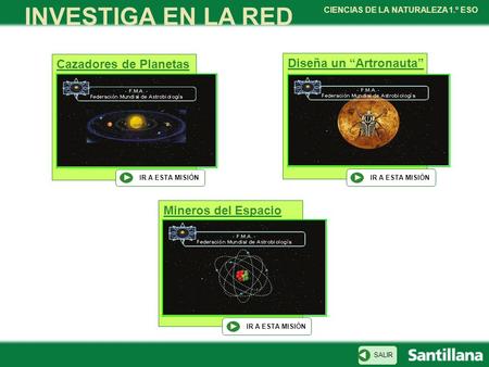 CIENCIAS DE LA NATURALEZA 1.º ESO Mineros del Espacio IR A ESTA MISIÓN Diseña un “Artronauta” IR A ESTA MISIÓN Cazadores de Planetas IR A ESTA MISIÓN -.-