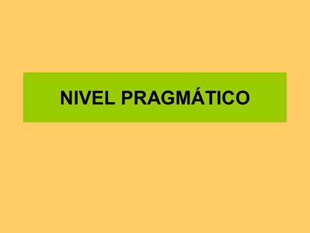 NIVEL PRAGMÁTICO.