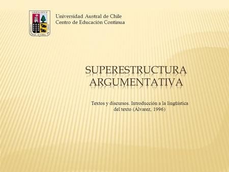 Universidad Austral de Chile Centro de Educación Continua Textos y discursos. Introducción a la lingüística del texto (Álvarez, 1996)
