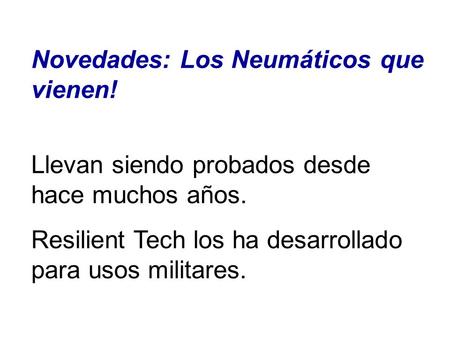 Novedades: Los Neumáticos que vienen! Llevan siendo probados desde hace muchos años. Resilient Tech los ha desarrollado para usos militares.