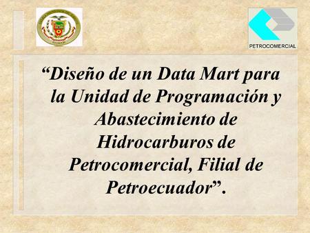 “Diseño de un Data Mart para la Unidad de Programación y Abastecimiento de Hidrocarburos de Petrocomercial, Filial de Petroecuador”. Clientes deslumbrados.