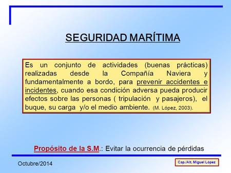 SEGURIDAD MARÍTIMA Es un conjunto de actividades (buenas prácticas) realizadas desde la Compañía Naviera y fundamentalmente a bordo, para prevenir accidentes.