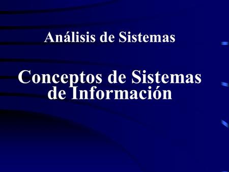 Análisis de Sistemas Conceptos de Sistemas de Información.