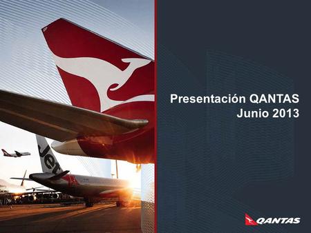 Presentación QANTAS Junio 2013. Razones para elegir Qantas Qantas es la compañía doméstica e internacional más grande de Australia y por 90 años, ha sido.