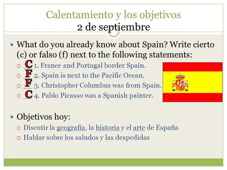 Calentamiento y los objetivos 2 de septiembre What do you already know about Spain? Write cierto (c) or falso (f) next to the following statements:  __.