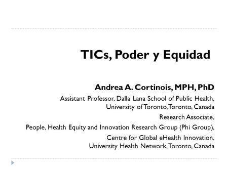 Andrea A. Cortinois, MPH, PhD Assistant Professor, Dalla Lana School of Public Health, University of Toronto, Toronto, Canada Research Associate, People,