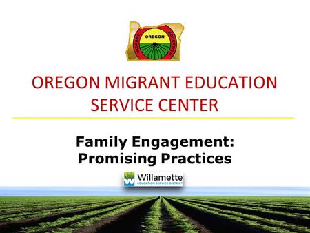 OREGON MIGRANT EDUCATION SERVICE CENTER Family Engagement: Promising Practices.