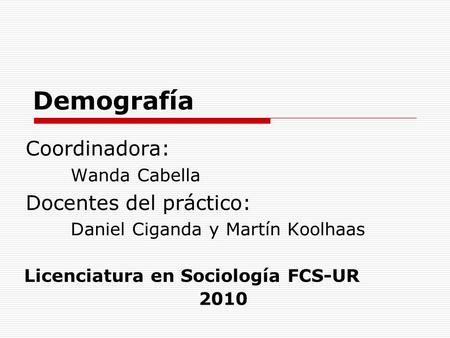 Demografía Coordinadora: Docentes del práctico: Wanda Cabella