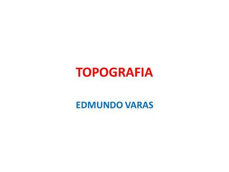 TOPOGRAFIA EDMUNDO VARAS. ESTRUCTURA DE LA ASIGNATURA Se cumplen todas las normativas institucionales, Nº de horas totales: 72 hrs, Horas Teóricas: 54.