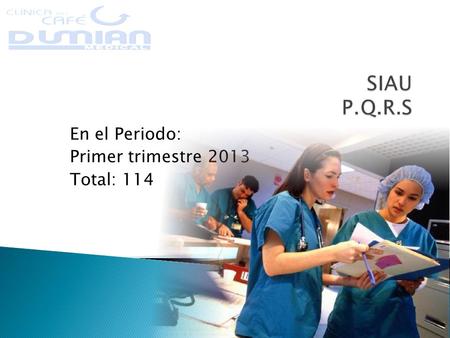 En el Periodo: Primer trimestre 2013 Total: 114. Por servicio: SERVICIO Cuenta De Número_Radicación Urgencias59 Tercer piso17 consulta externa14 Imagenologia9.