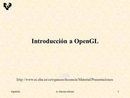 OpenGLA. García-Alonso1 Introducción a OpenGL LINK LINK