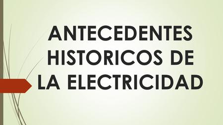 ANTECEDENTES HISTORICOS DE LA ELECTRICIDAD