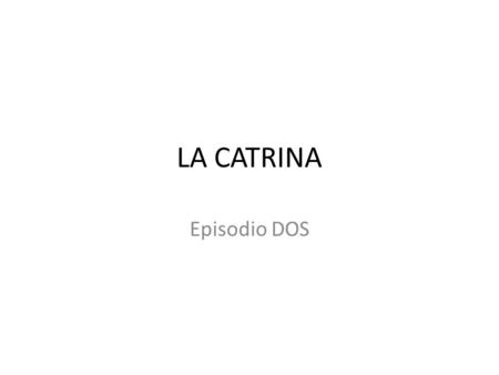 LA CATRINA Episodio DOS. 1. ¿Cómo se llama la familia adónde va Jamie primero? Answer Now 10 123456789 11121314151617181920 21222324252627282930 1.Los.