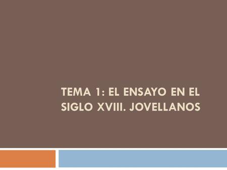 TEMA 1: EL ENSAYO EN EL SIGLO XVIII. JOVELLANOS