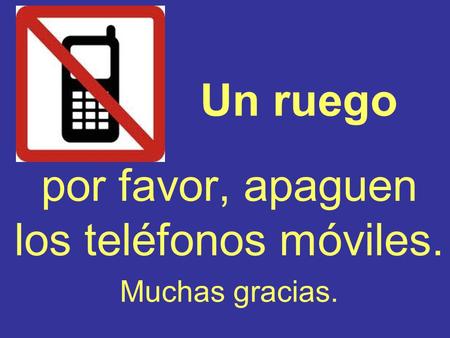 por favor, apaguen los teléfonos móviles. Muchas gracias.