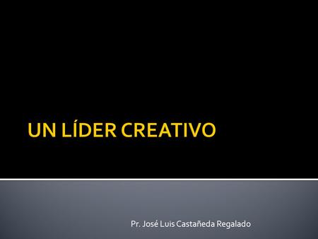 Pr. José Luis Castañeda Regalado.  Una persona creativa ve el mismo problema que cualquier otra persona, pero los innovadores piensan en nuevas opciones.