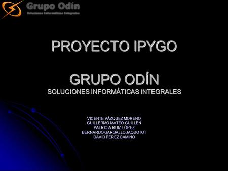 PROYECTO IPYGO GRUPO ODÍN SOLUCIONES INFORMÁTICAS INTEGRALES VICENTE VÁZQUEZ MORENO GUILLERMO MATEO GUILLEN PATRICIA RUIZ LÓPEZ BERNARDO GARGALLO JAQUOTOT.