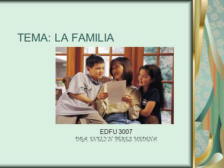 TEMA: LA FAMILIA EDFU 3007 DRA. EVELYN PÉREZ MEDINA.
