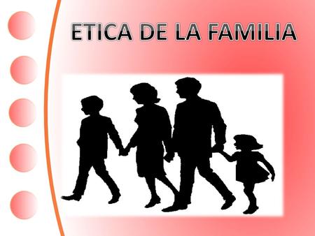 ETICA DE LA FAMILIA ETICA DE LA FAMILIA.