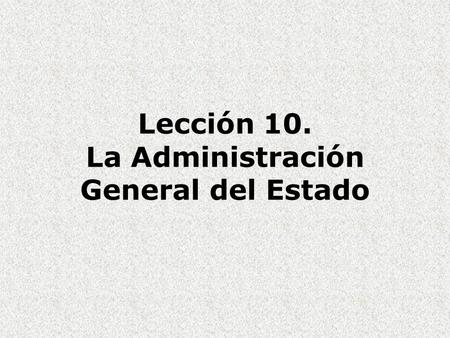 Lección 10. La Administración General del Estado