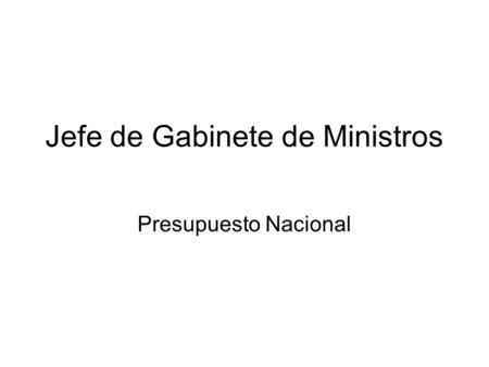 Jefe de Gabinete de Ministros Presupuesto Nacional.