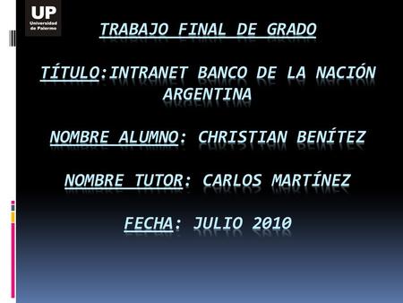 TRABAJO FINAL DE GRADO título:intranet banco de la nación argentina Nombre alumno: christian benítez nombre tutor: carlos martínez fecha: julio 2010.
