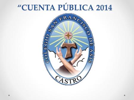 “CUENTA PÚBLICA 2014 NUESTRA VISIÓN Somos una comunidad educativa inclusiva de Iglesia Católica, que busca formar agentes de cambio para perfeccionar.