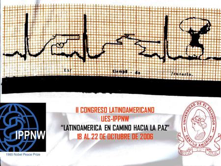 II CONGRESO LATINOAMERICANO UES-IPPNW “LATINOAMERICA EN CAMINO HACIA LA PAZ” 18 AL 22 DE OCTUBRE DE 2006.