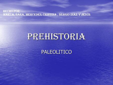 prehistoria PALEOLITICO HECHO POR: