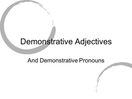 Demonstrative Adjectives And Demonstrative Pronouns.