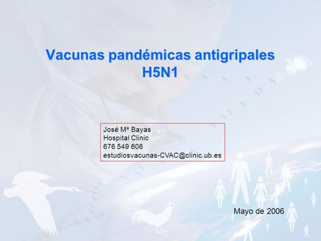 Vacunas pandémicas antigripales H5N1 Mayo de 2006 José Mª Bayas Hospital Clinic 676 549 606