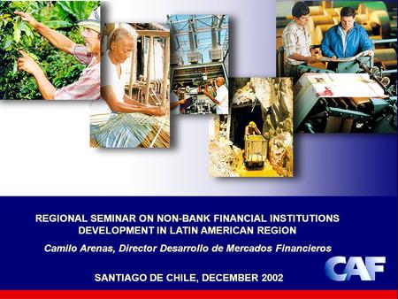 1 SANTIAGO DE CHILE, DECEMBER 2002 REGIONAL SEMINAR ON NON-BANK FINANCIAL INSTITUTIONS DEVELOPMENT IN LATIN AMERICAN REGION Camilo Arenas, Director Desarrollo.