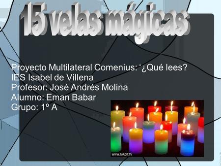 Proyecto Multilateral Comenius: ‘¿Qué lees? IES Isabel de Villena Profesor: José Andrés Molina Alumno: Eman Babar Grupo: 1º A.