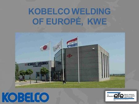 KOBELCO WELDING OF EUROPÉ, KWE. INTRODUCCIÓN: Se establece Kobelco con el objetivo de ser el fabricante lider en consumibles de soldadura en Europa, tanto.