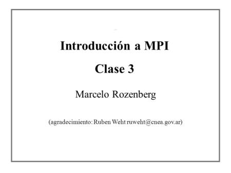 Introducción a MPI Clase 3 Marcelo Rozenberg (agradecimiento: Ruben Weht Titulo.