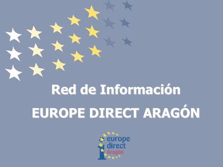 Red de Información EUROPE DIRECT ARAGÓN. ¿Qué es el Centro de Contacto EUROPE DIRECT? Puede dar respuesta directa a preguntas de índole general; para.