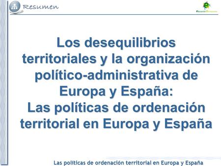Los desequilibrios territoriales y la organización político-administrativa de Europa y España: Las políticas de ordenación territorial en Europa y España.